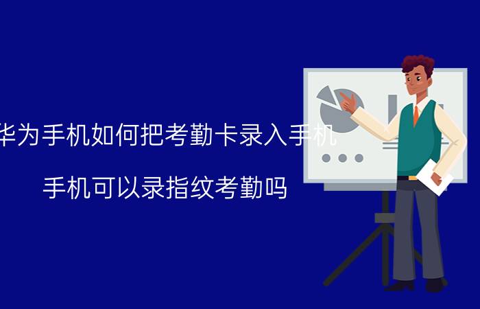 华为手机如何把考勤卡录入手机 手机可以录指纹考勤吗？